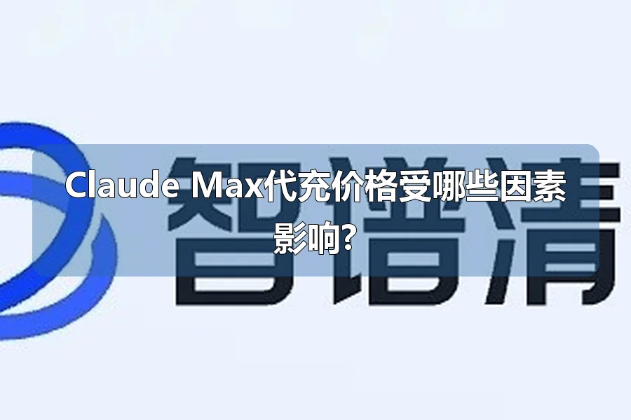 Claude Max代充价格受哪些因素影响?