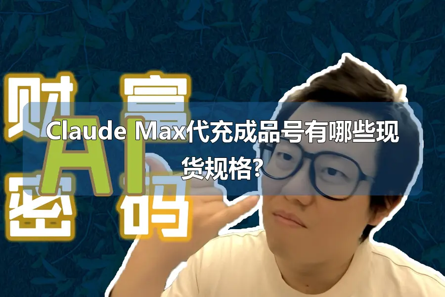 Claude Max代充成品号有哪些现货规格?